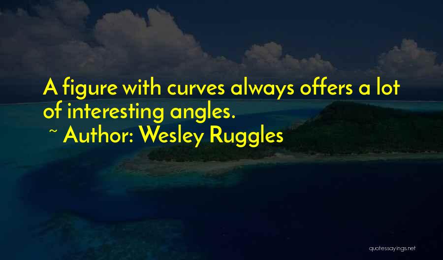 Wesley Ruggles Quotes 1146790