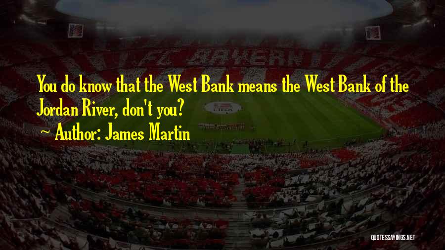West Bank Quotes By James Martin
