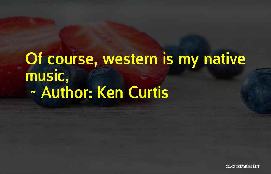 Western Music Quotes By Ken Curtis