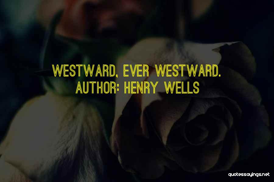Westward Quotes By Henry Wells