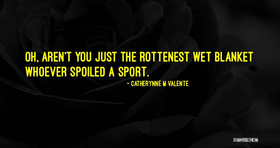 Wet Blanket Quotes By Catherynne M Valente Wet Blanket Quotes By Catherynne M Valente