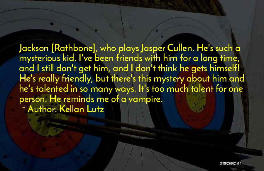 We've Been Friends For So Long Quotes By Kellan Lutz