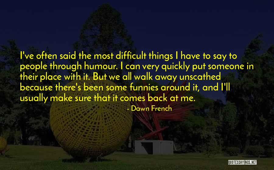 We've Been Through It All Quotes By Dawn French We've Been Through It All Quotes By Dawn French