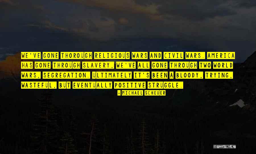 We've Been Through It All Quotes By Michael Scheuer We've Been Through It All Quotes By Michael Scheuer