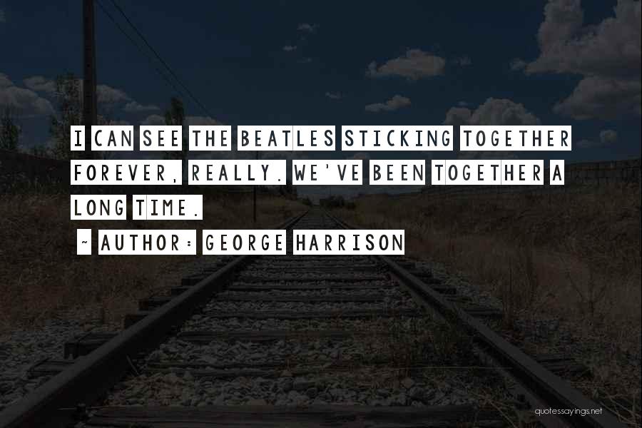 We've Been Together For So Long Quotes By George Harrison