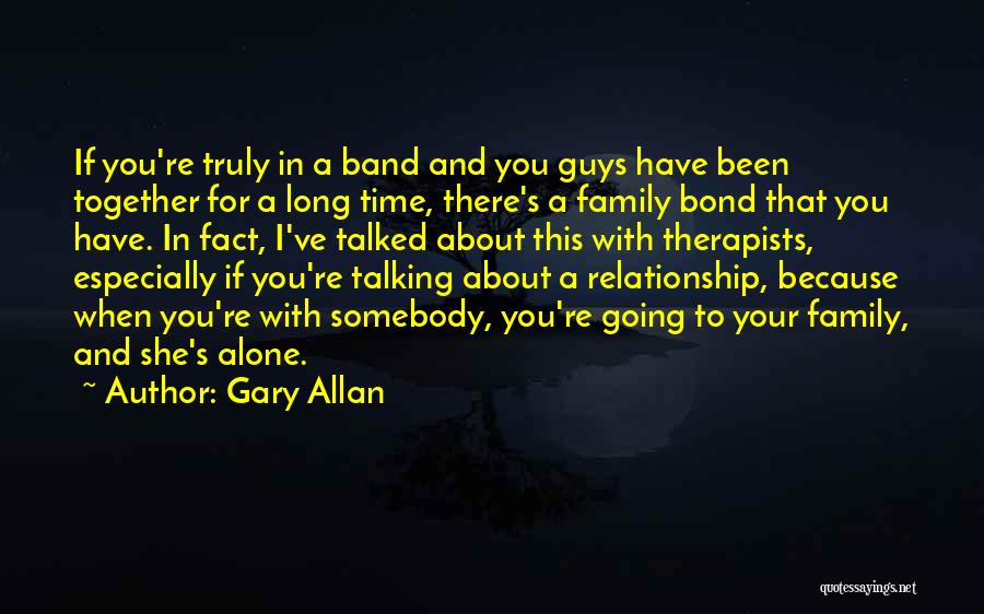 We've Been Together For So Very Long Quotes By Gary Allan