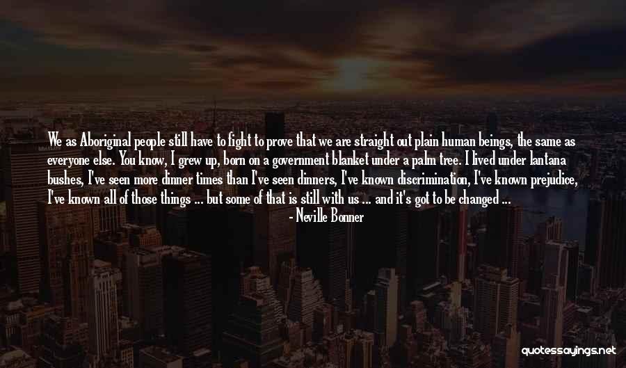 We've Changed Quotes By Neville Bonner We've Changed Quotes By Neville Bonner