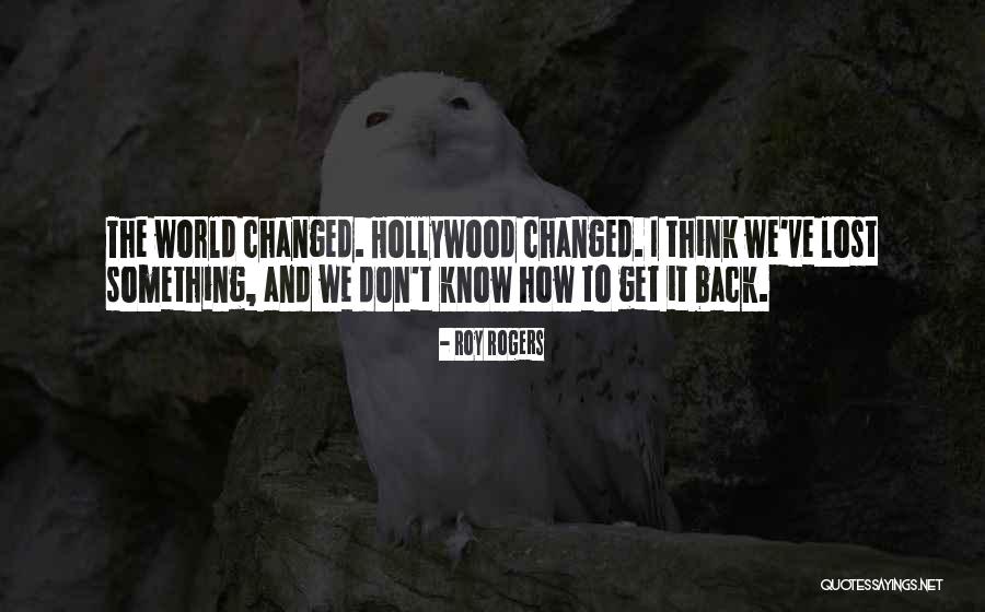 We've Changed Quotes By Roy Rogers We've Changed Quotes By Roy Rogers