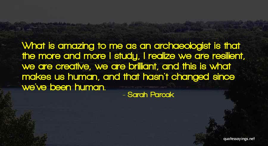 We've Changed Quotes By Sarah Parcak We've Changed Quotes By Sarah Parcak