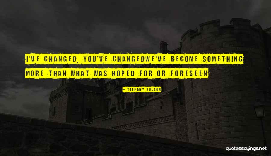 We've Changed Quotes By Tiffany Fulton We've Changed Quotes By Tiffany Fulton