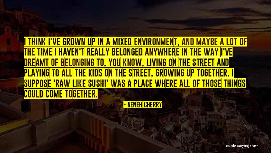 We've Grown Up Together Quotes By Neneh Cherry We've Grown Up Together Quotes By Neneh Cherry