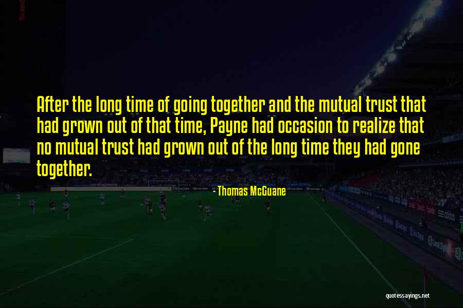 We've Grown Up Together Quotes By Thomas McGuane We've Grown Up Together Quotes By Thomas McGuane