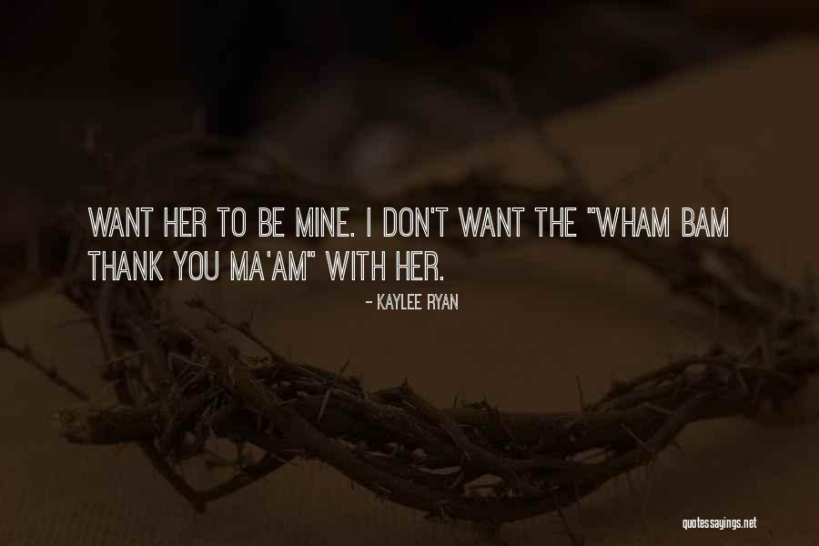 Wham Bam Quotes By Kaylee Ryan Wham Bam Quotes By Kaylee Ryan