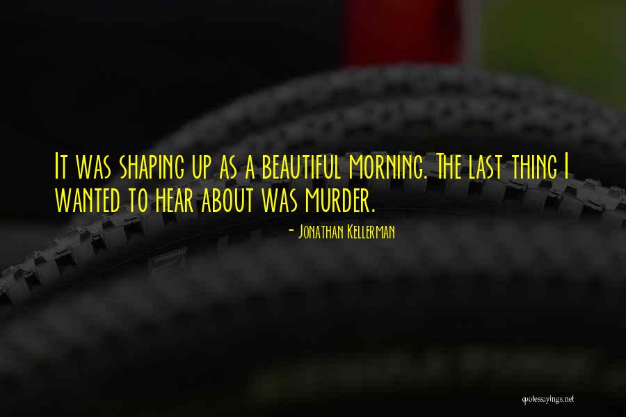 What A Beautiful Morning Quotes By Jonathan Kellerman What A Beautiful Morning Quotes By Jonathan Kellerman