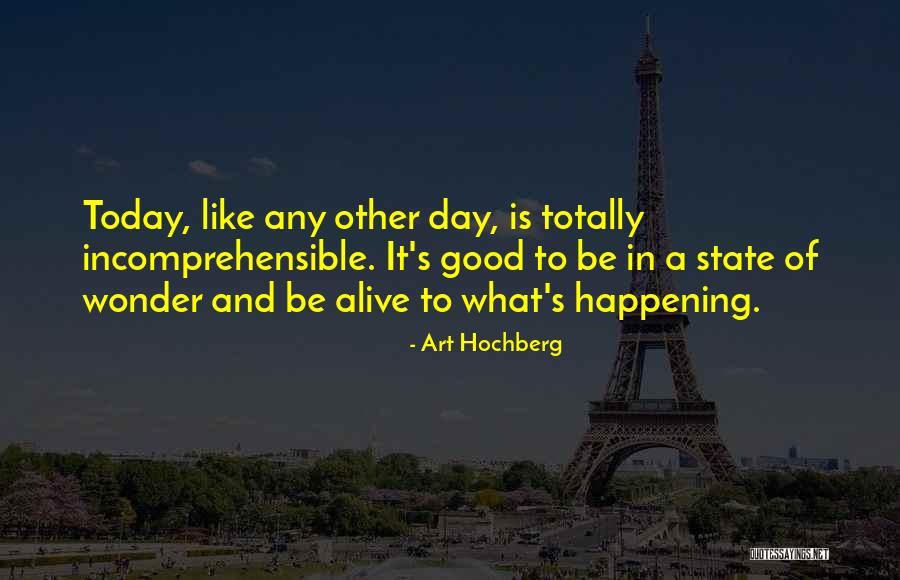 What A Day To Be Alive Quotes By Art Hochberg What A Day To Be Alive Quotes By Art Hochberg