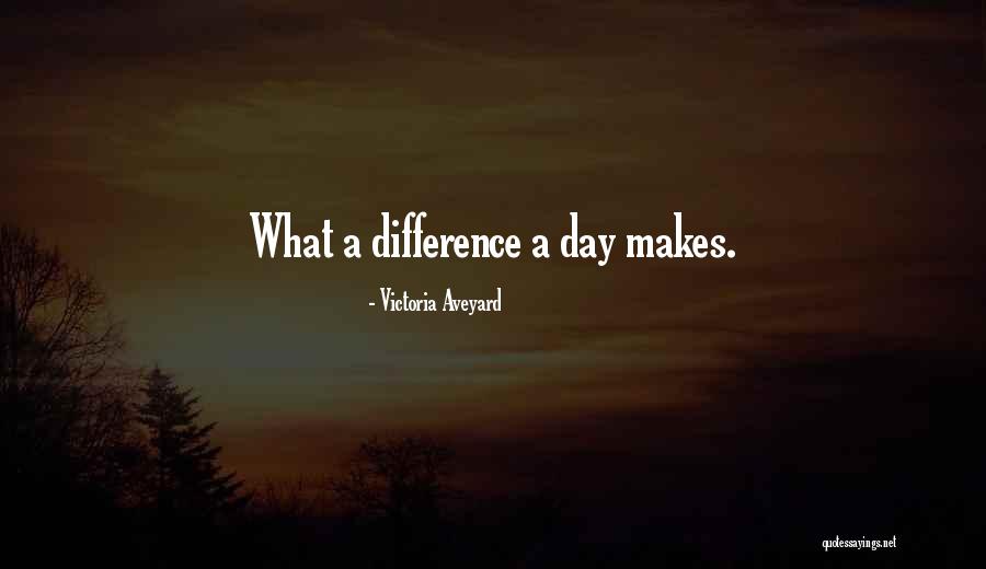 What A Difference A Day Makes Quotes By Victoria Aveyard