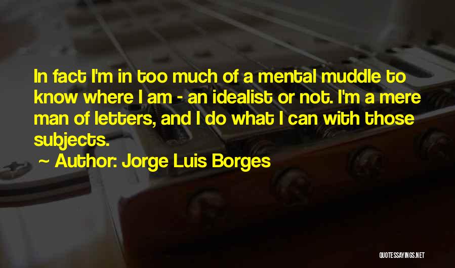 What A Man Can Do Quotes By Jorge Luis Borges