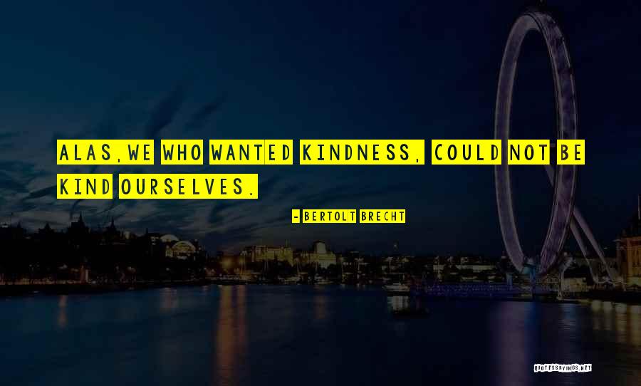 What Are Some Kindness Quotes By Bertolt Brecht What Are Some Kindness Quotes By Bertolt Brecht