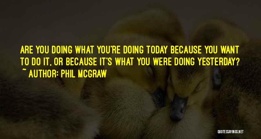 What Are You Doing Today Quotes By Phil McGraw