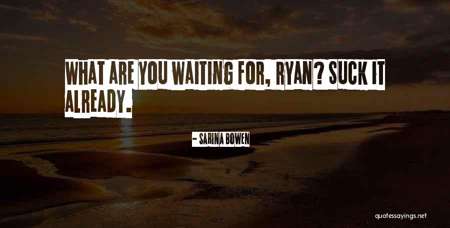 What Are You Waiting For Quotes By Sarina Bowen What Are You Waiting For Quotes By Sarina Bowen