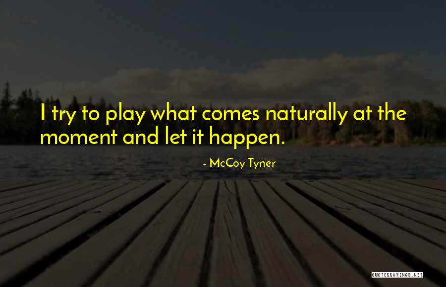 What Comes Naturally Quotes By McCoy Tyner What Comes Naturally Quotes By McCoy Tyner