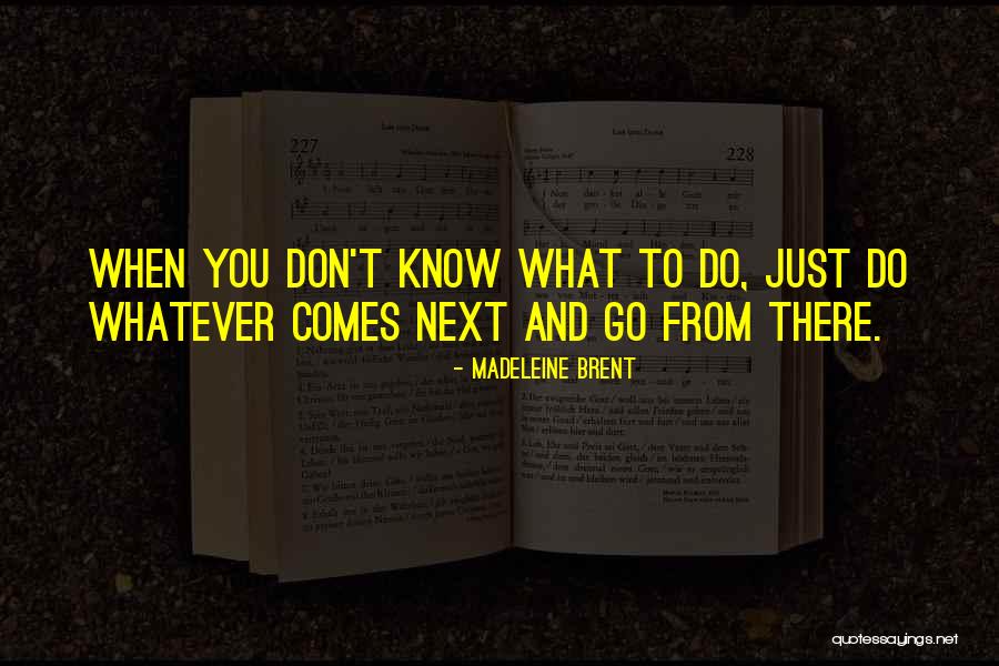 What Comes Next Quotes By Madeleine Brent What Comes Next Quotes By Madeleine Brent