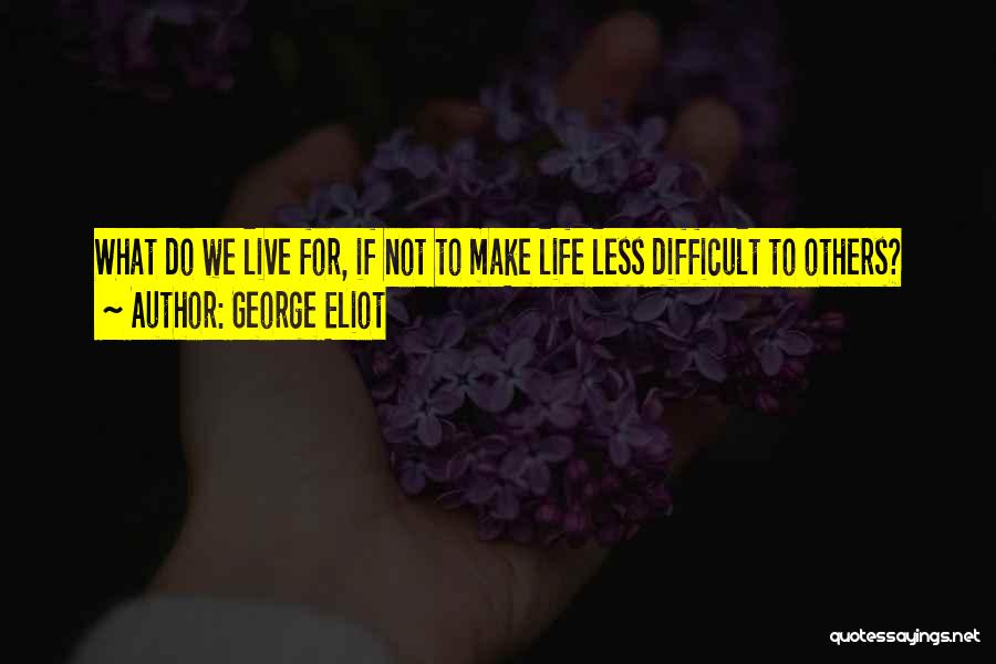 What Do We Live For Quotes By George Eliot