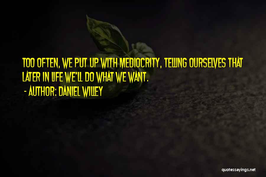 What Do We Want In Life Quotes By Daniel Willey