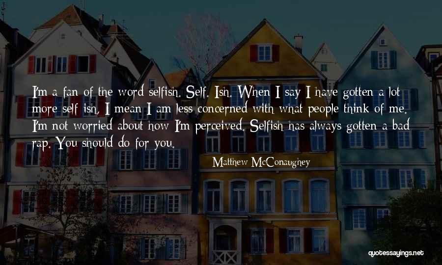 What Do You Think About Me Quotes By Matthew McConaughey What Do You Think About Me Quotes By Matthew McConaughey