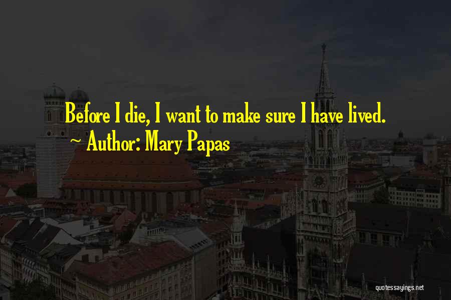 What Do You Want Before You Die Quotes By Mary Papas