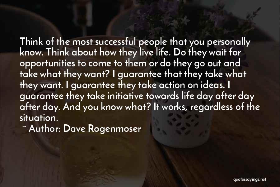 What Do You Want Out Of Life Quotes By Dave Rogenmoser