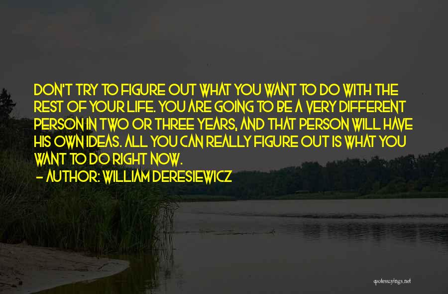 What Do You Want Out Of Life Quotes By William Deresiewicz