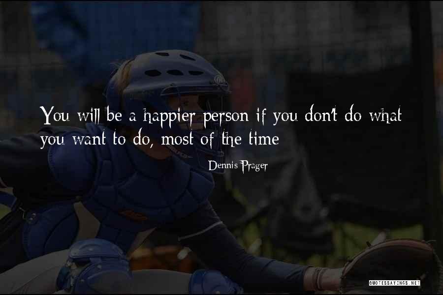 What Do You Want To Be Quotes By Dennis Prager What Do You Want To Be Quotes By Dennis Prager