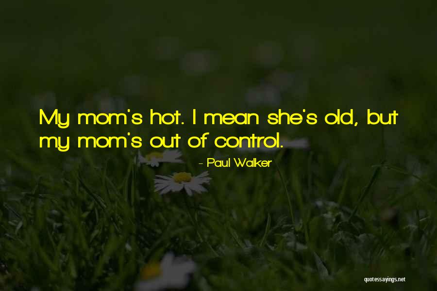 What Does Mom Mean Quotes By Paul Walker What Does Mom Mean Quotes By Paul Walker