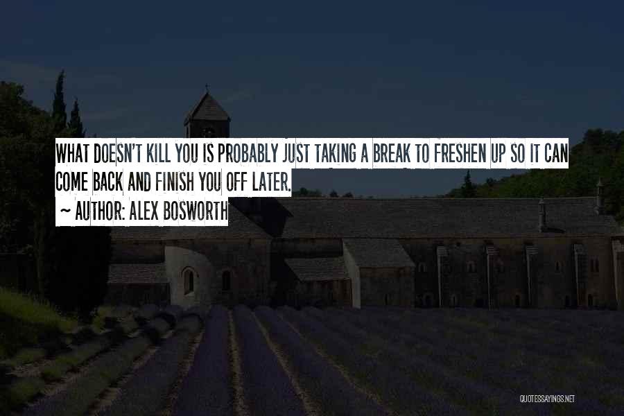 What Doesn Kill You Quotes By Alex Bosworth