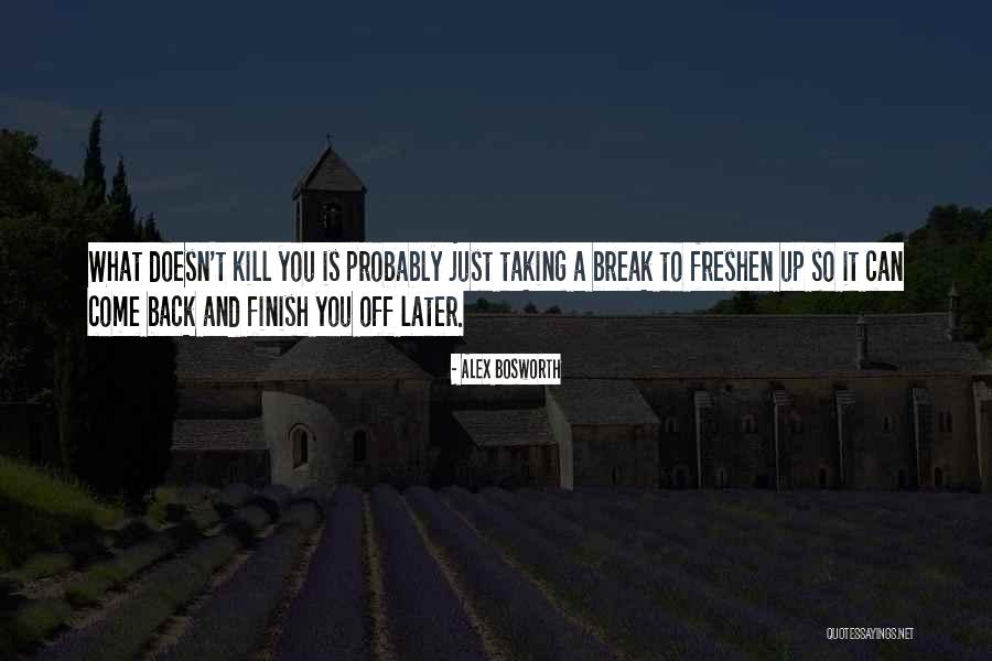 What Doesn Kill You Quotes By Alex Bosworth What Doesn Kill You Quotes By Alex Bosworth