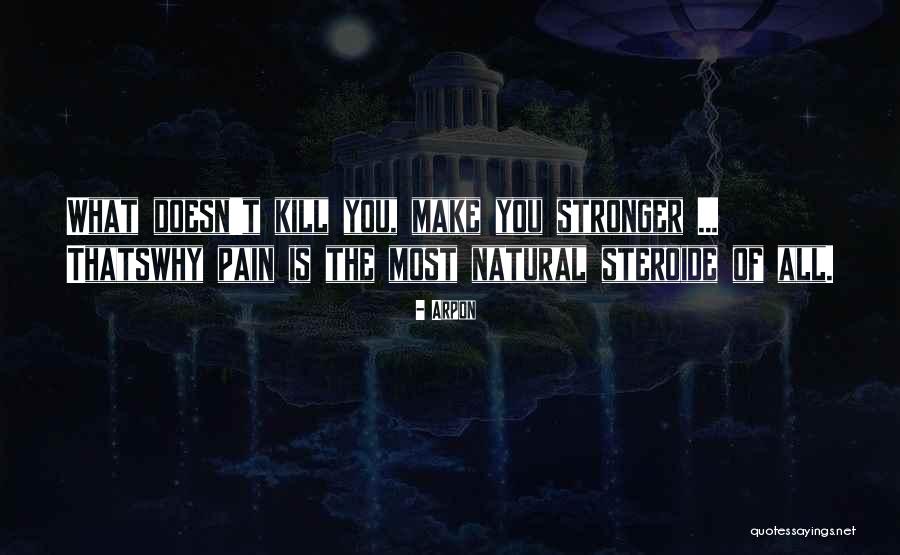 What Doesn Kill You Quotes By Arpon What Doesn Kill You Quotes By Arpon