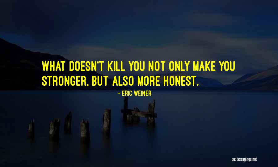 What Doesn Kill You Quotes By Eric Weiner What Doesn Kill You Quotes By Eric Weiner