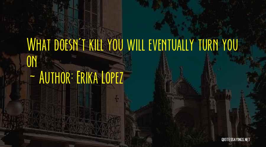 What Doesn Kill You Quotes By Erika Lopez
