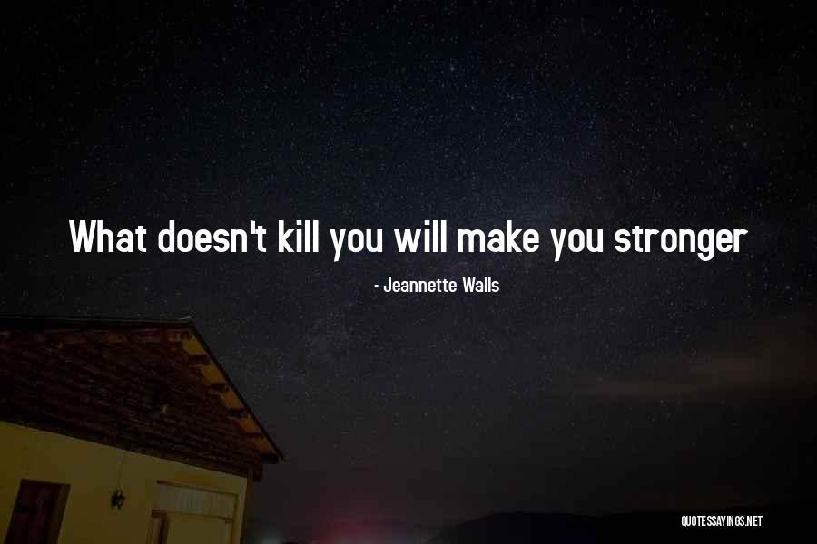 What Doesn Kill You Quotes By Jeannette Walls What Doesn Kill You Quotes By Jeannette Walls