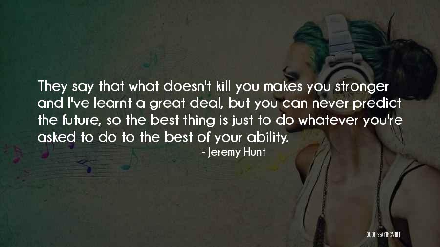 What Doesn Kill You Quotes By Jeremy Hunt What Doesn Kill You Quotes By Jeremy Hunt