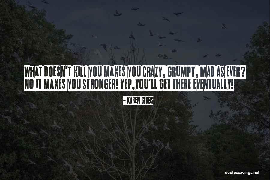 What Doesn Kill You Quotes By Karen Gibbs What Doesn Kill You Quotes By Karen Gibbs