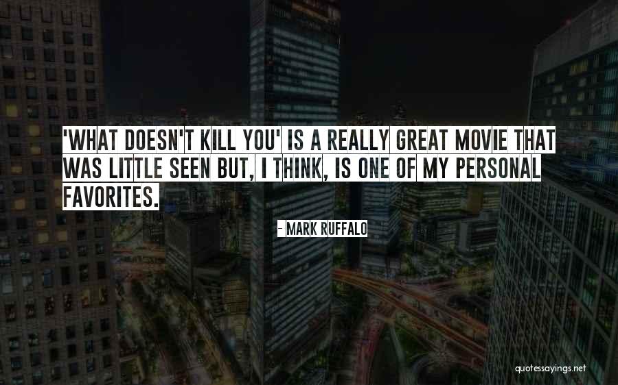 What Doesn Kill You Quotes By Mark Ruffalo