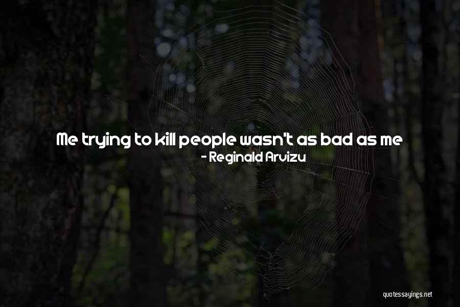 What Doesn Kill You Quotes By Reginald Arvizu What Doesn Kill You Quotes By Reginald Arvizu