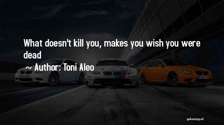 What Doesn Kill You Quotes By Toni Aleo
