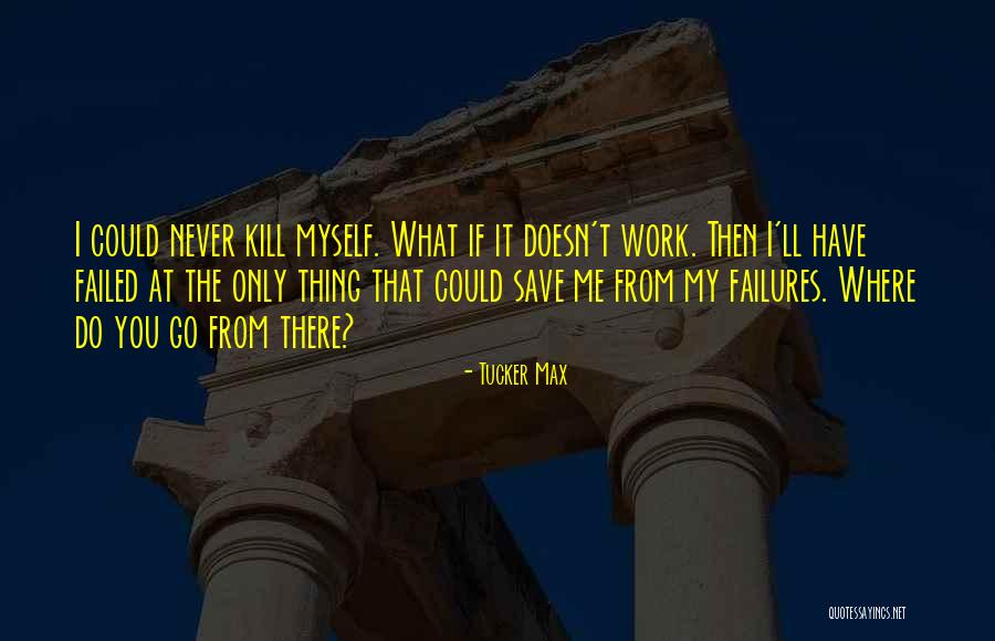 What Doesn Kill You Quotes By Tucker Max What Doesn Kill You Quotes By Tucker Max