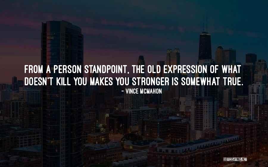 What Doesn Kill You Quotes By Vince McMahon What Doesn Kill You Quotes By Vince McMahon