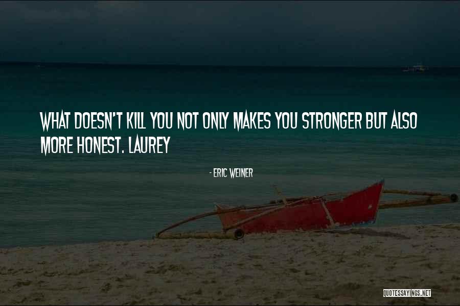 What Doesn T Kill You Quotes By Eric Weiner What Doesn T Kill You Quotes By Eric Weiner