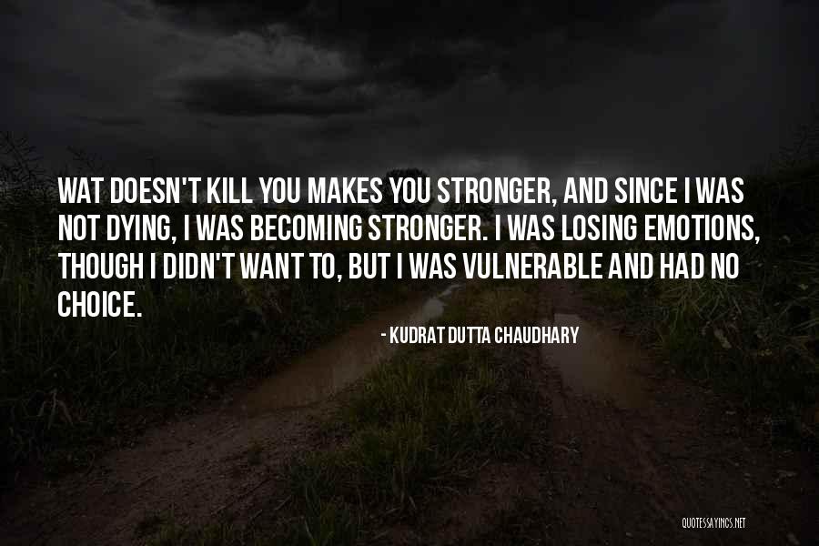 What Doesn't Kill Us Makes Us Stronger Quotes By Kudrat Dutta Chaudhary What Doesn't Kill Us Makes Us Stronger Quotes By Kudrat Dutta Chaudhary