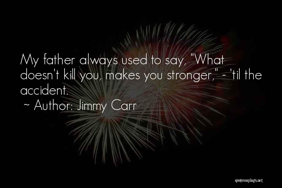 What Doesn't Kill You Funny Quotes By Jimmy Carr